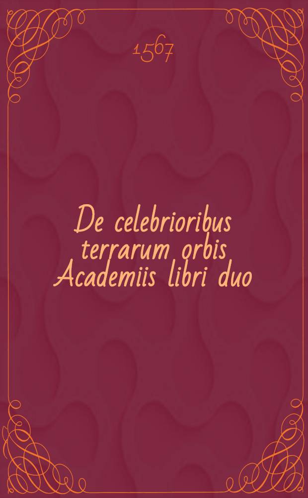 De celebrioribus terrarum orbis Academiis libri duo