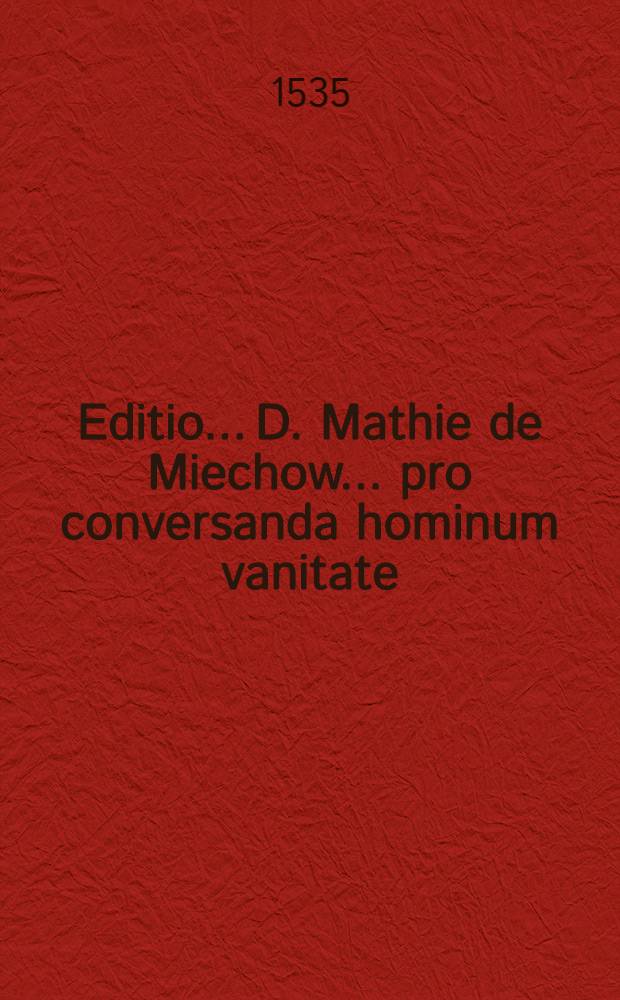 Editio... D. Mathie de Miechow... pro conversanda hominum vanitate