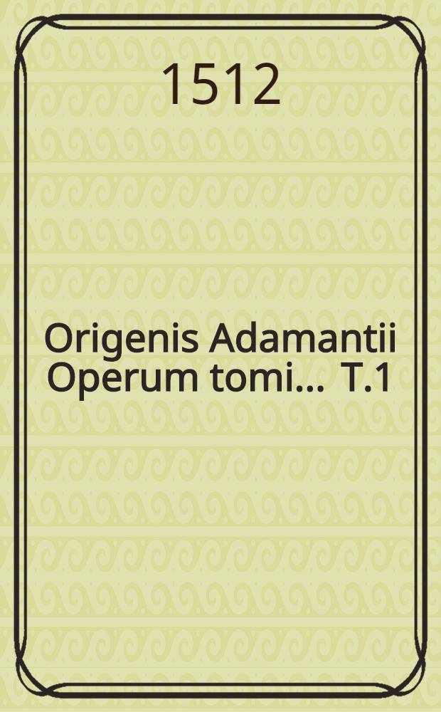 Origenis Adamantii Operum tomi ... T.1