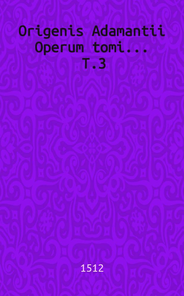 Origenis Adamantii Operum tomi ... T.3