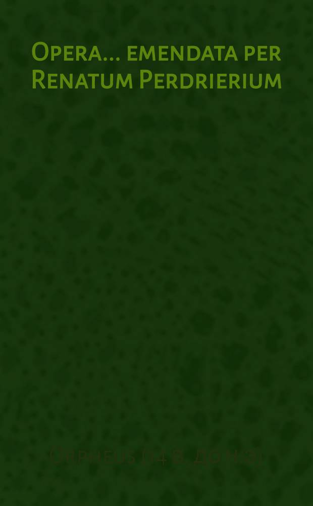 Opera ... emendata per Renatum Perdrierium