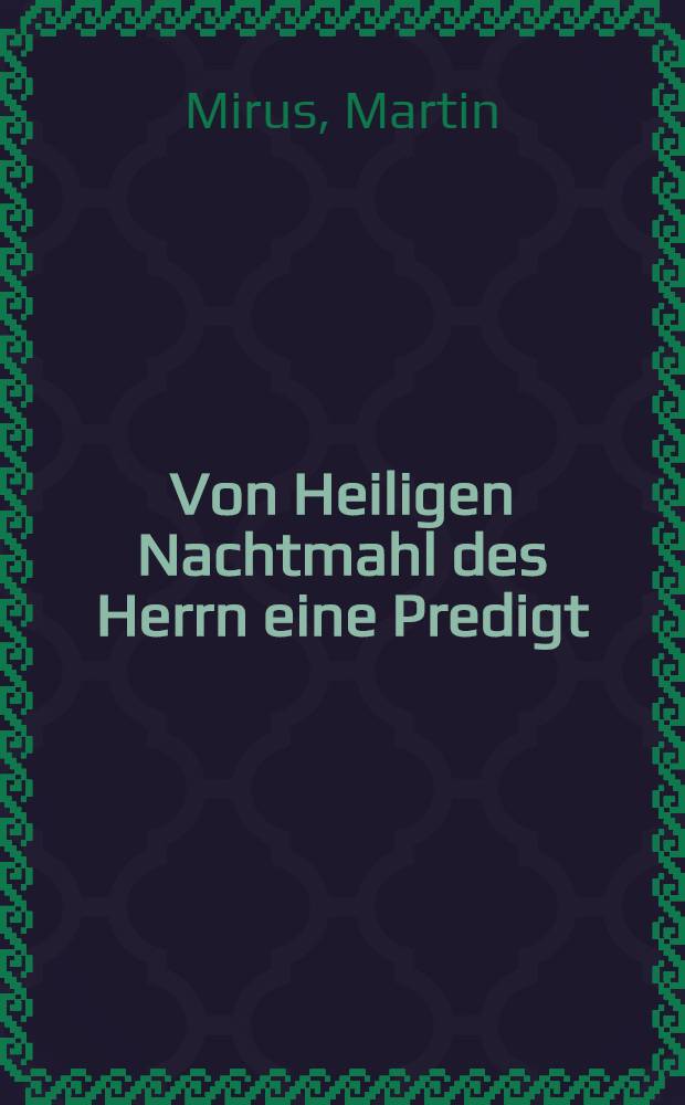 Von Heiligen Nachtmahl des Herrn eine Predigt