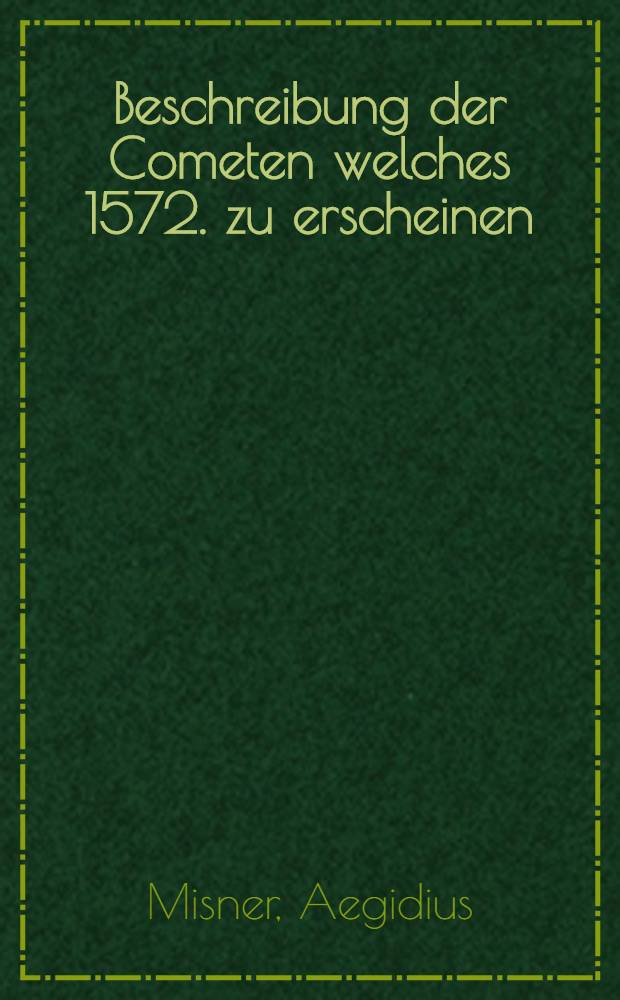 Beschreibung der Cometen welches 1572. zu erscheinen