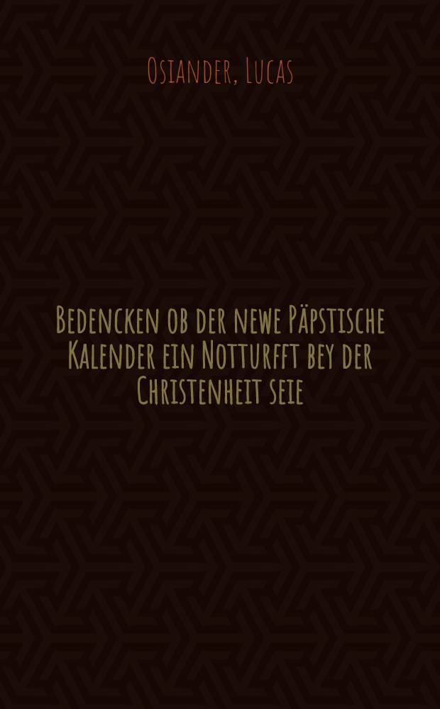 Bedencken ob der newe P&auml;pstische Kalender ein Notturfft bey der Christenheit seie