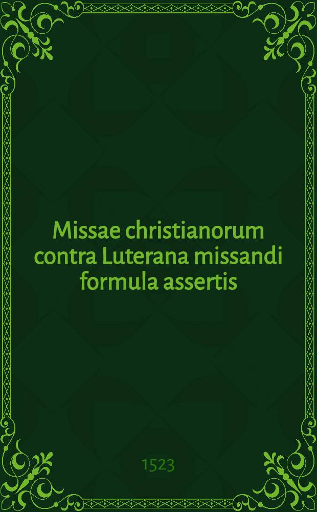 Missae christianorum contra Luterana missandi formula assertis