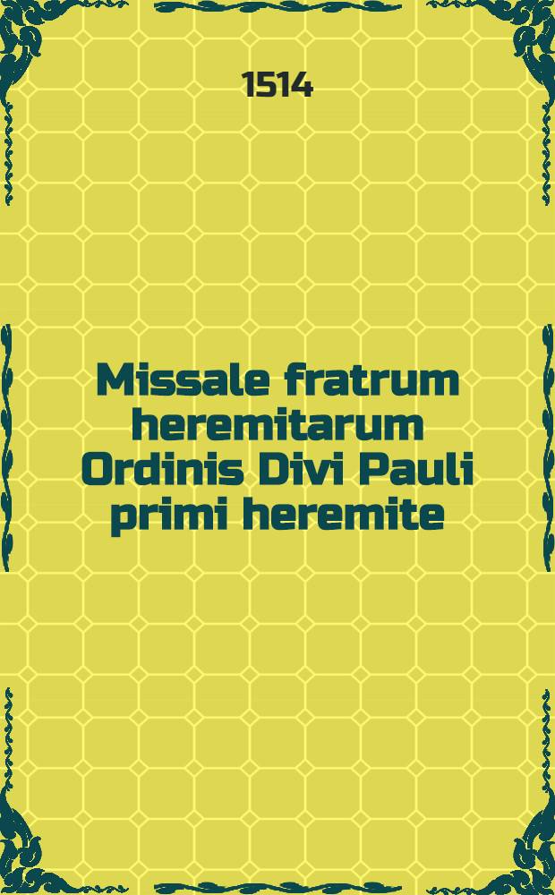 Missale fratrum heremitarum Ordinis Divi Pauli primi heremite