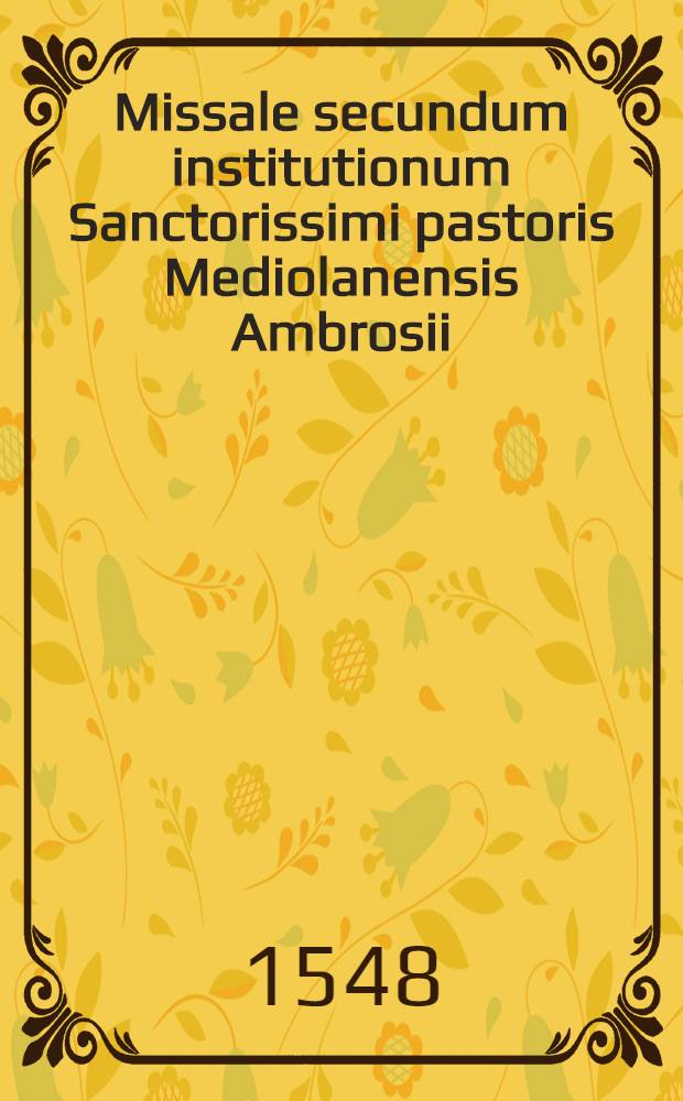 Missale secundum institutionum Sanctorissimi pastoris Mediolanensis Ambrosii