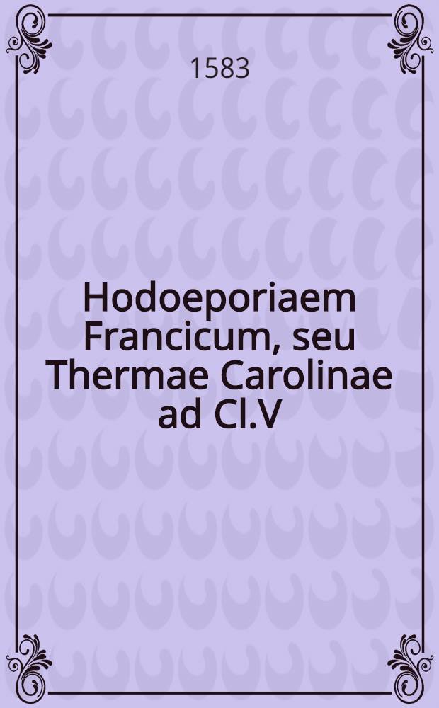 Hodoeporiaem Francicum, seu Thermae Carolinae ad Cl.V