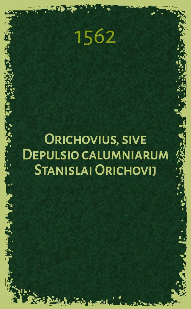 Orichovius, sive Depulsio calumniarum Stanislai Orichovij