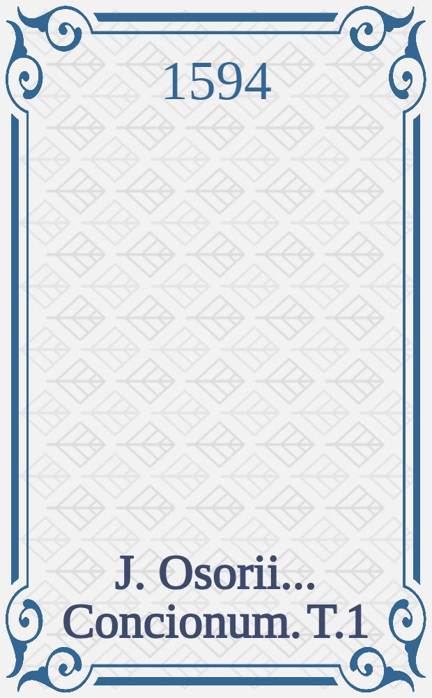 J. Osorii ... Concionum. T.1