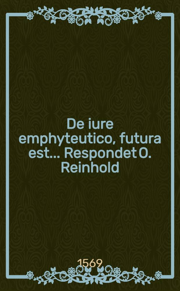 De iure emphyteutico, futura est ... Respondet O. Reinhold
