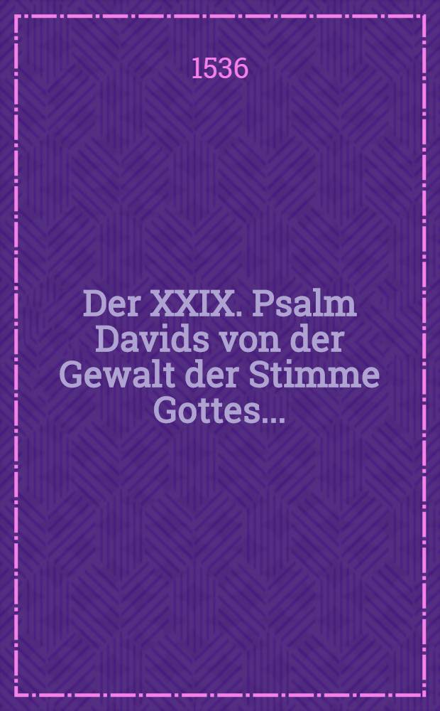 Der XXIX. Psalm Davids von der Gewalt der Stimme Gottes...