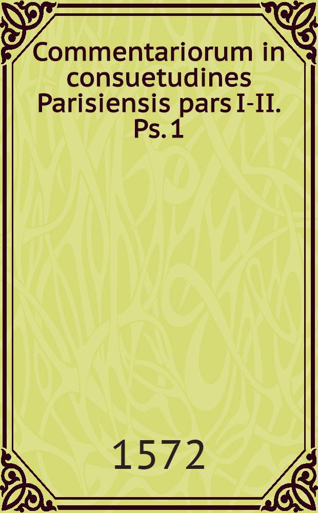 Commentariorum in consuetudines Parisiensis pars I-II. Ps. 1