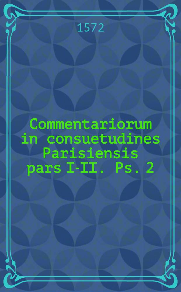 Commentariorum in consuetudines Parisiensis pars I-II. Ps. 2
