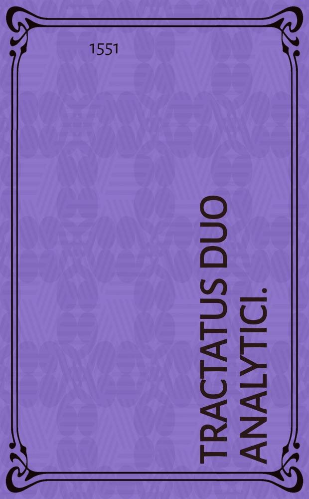 Tractatus duo analytici. : Prior, De donationibus factis, vel confirmatis in contractu matrimonij. Posterior, De inofficiosis testamentis, donationibus, & dotibus