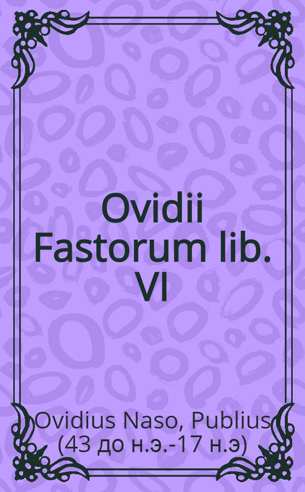 Ovidii Fastorum lib. VI