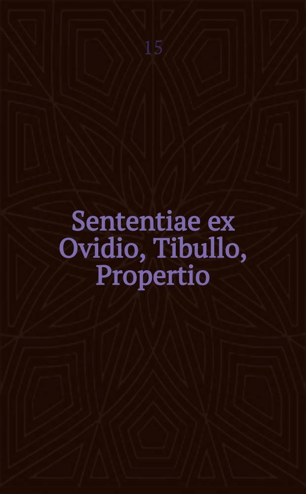 Sententiae ex Ovidio, Tibullo, Propertio : Centur. I-V