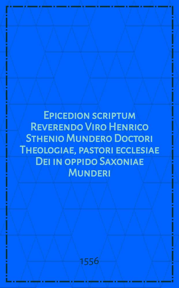 Epicedion scriptum Reverendo Viro Henrico Sthenio Mundero Doctori Theologiae, pastori ecclesiae Dei in oppido Saxoniae Munderi