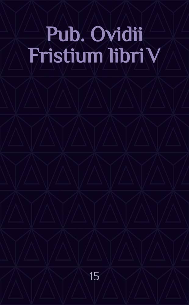 Pub. Ovidii Fristium libri V