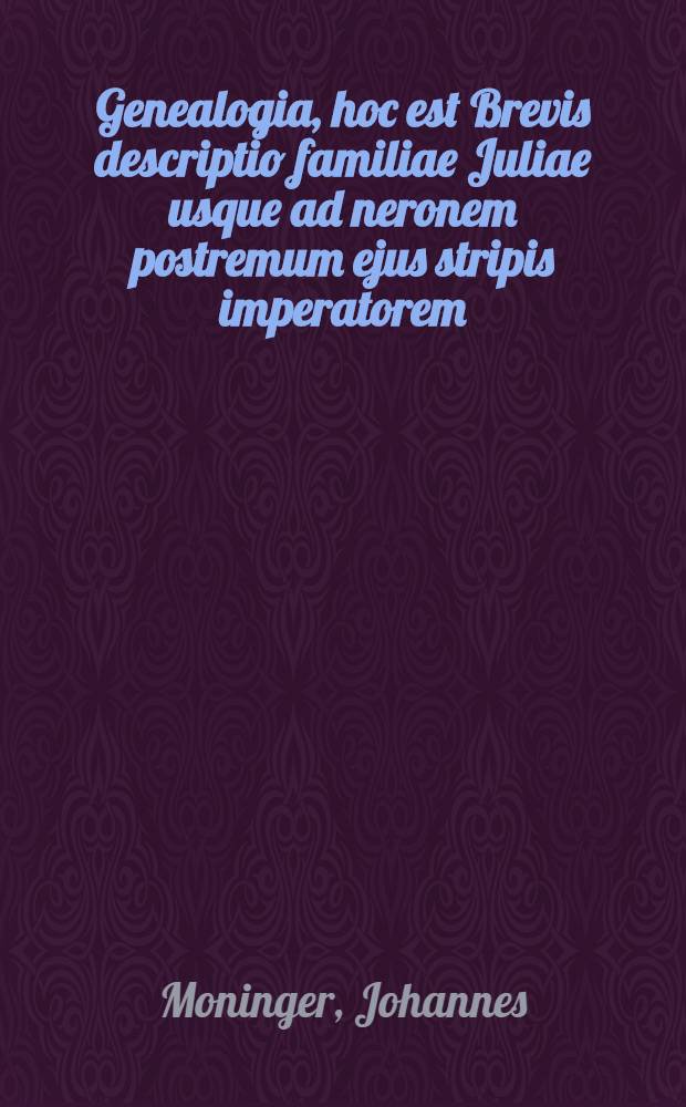 Genealogia, hoc est Brevis descriptio familiae Juliae usque ad neronem postremum ejus stripis imperatorem