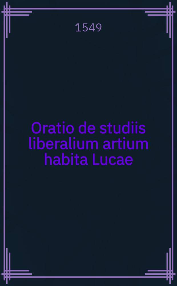 Oratio de studiis liberalium artium habita Lucae