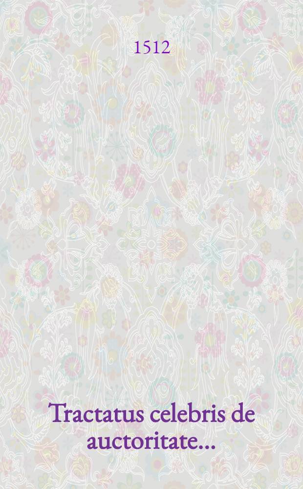 Tractatus celebris de auctoritate...