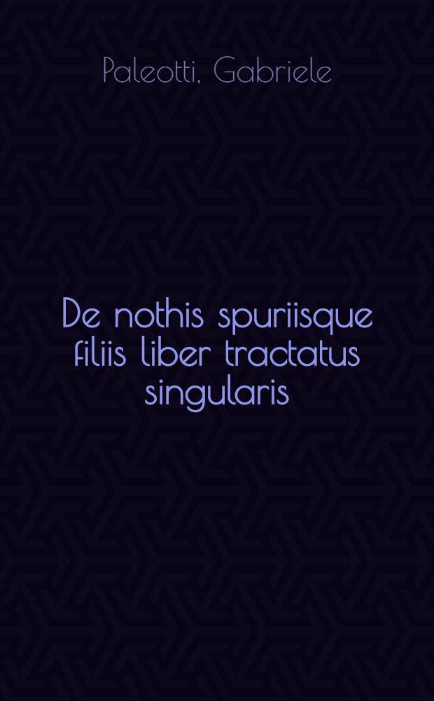 De nothis spuriisque filiis liber tractatus singularis