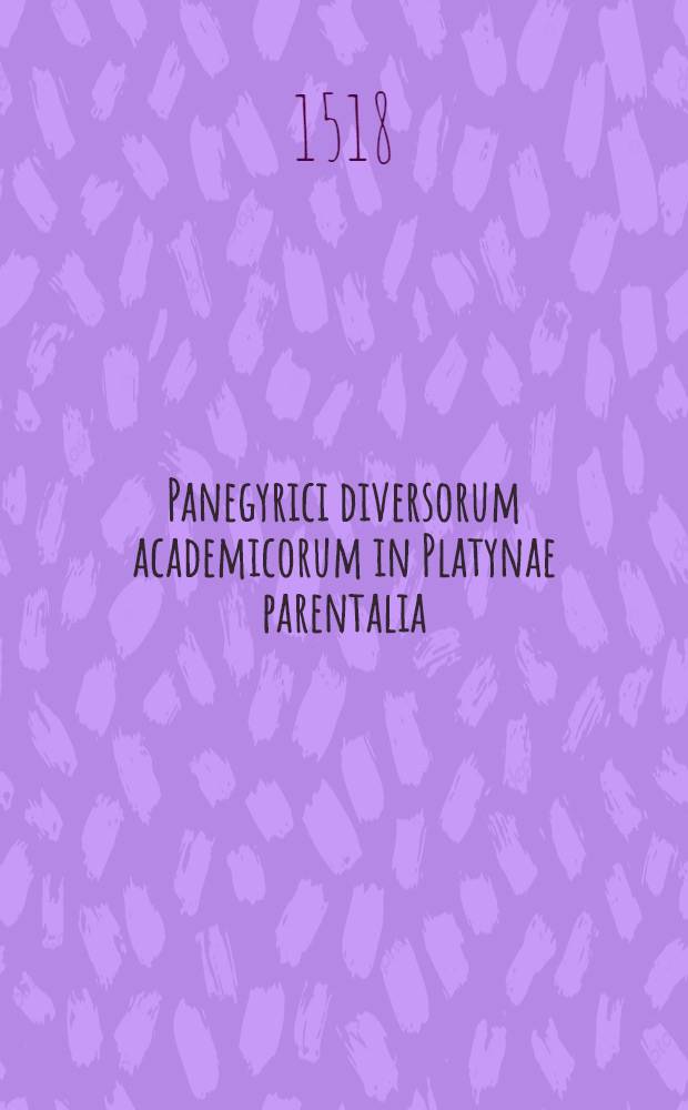 Panegyrici diversorum academicorum in Platynae parentalia