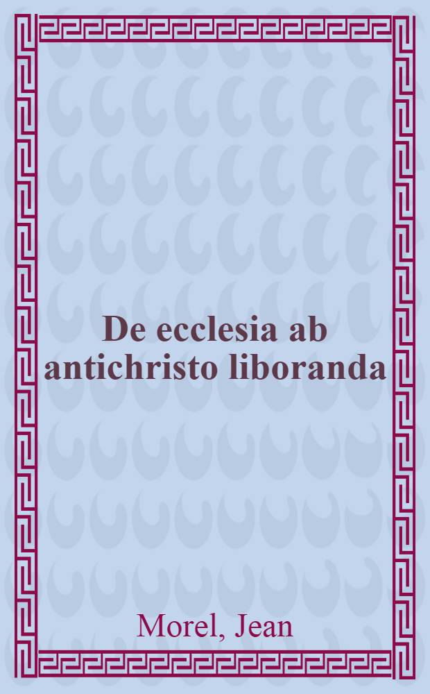 De ecclesia ab antichristo liboranda
