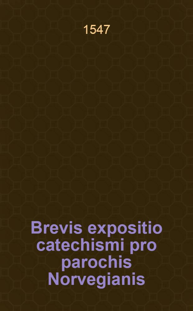 Brevis expositio catechismi pro parochis Norvegianis