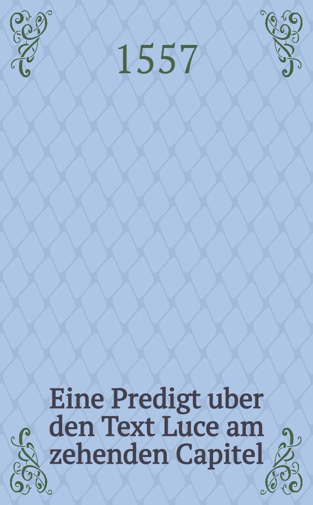 Eine Predigt uber den Text Luce am zehenden Capitel