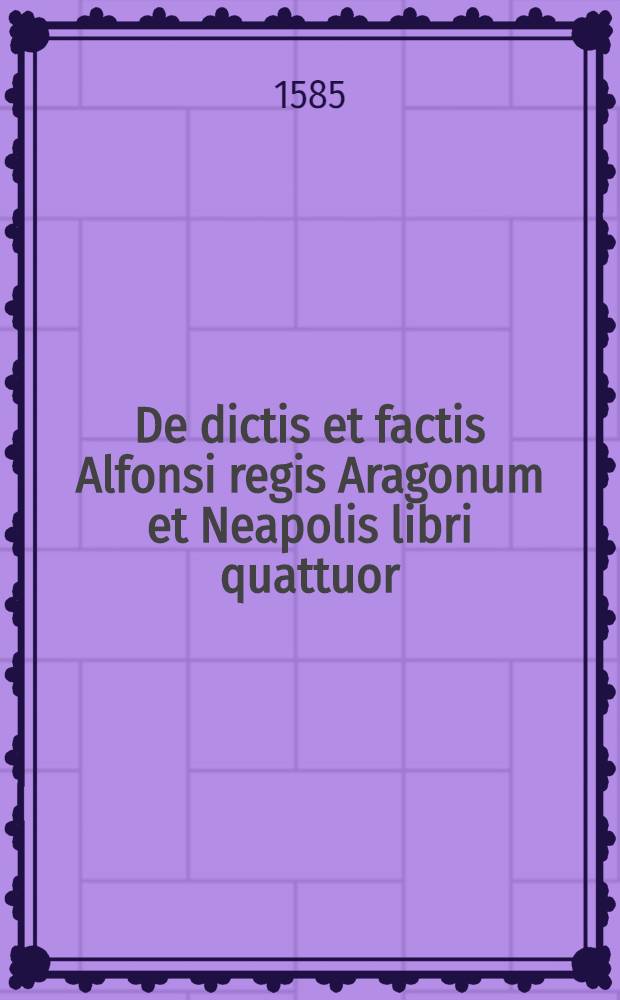 De dictis et factis Alfonsi regis Aragonum et Neapolis libri quattuor