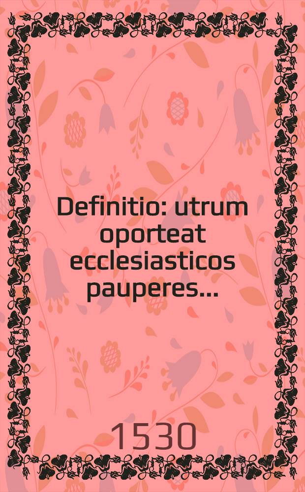 Definitio: utrum oporteat ecclesiasticos pauperes...