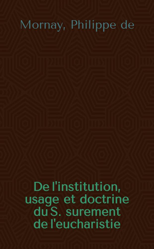 De l'institution, usage et doctrine du S. surement de l'eucharistie
