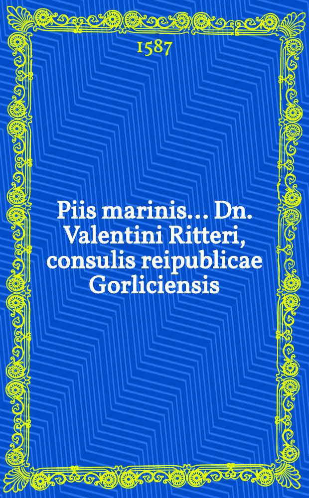 Piis marinis ... Dn. Valentini Ritteri, consulis reipublicae Gorliciensis
