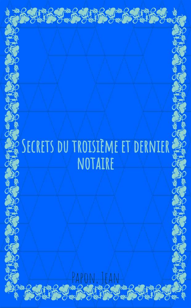 Secrets du troisième et dernier notaire