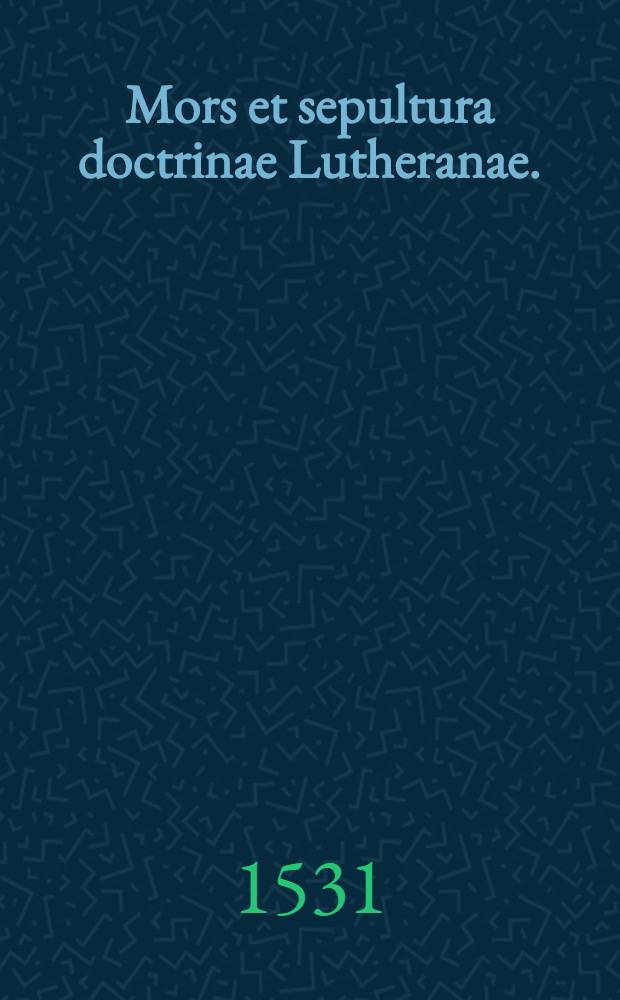 Mors et sepultura doctrinae Lutheranae.
