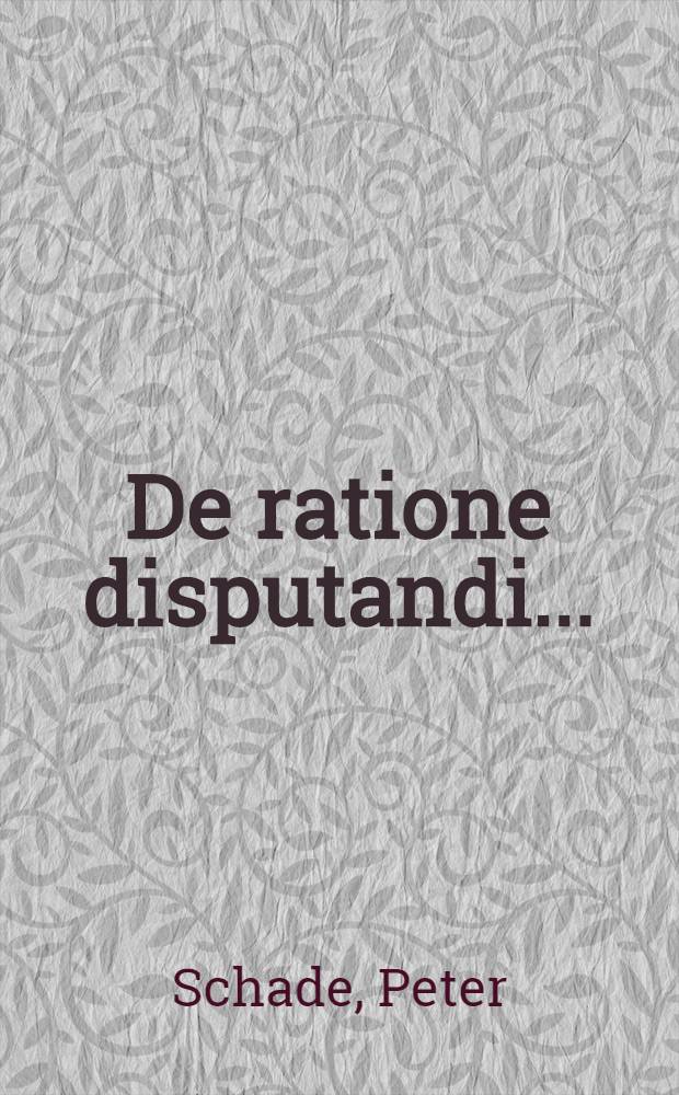 De ratione disputandi ...