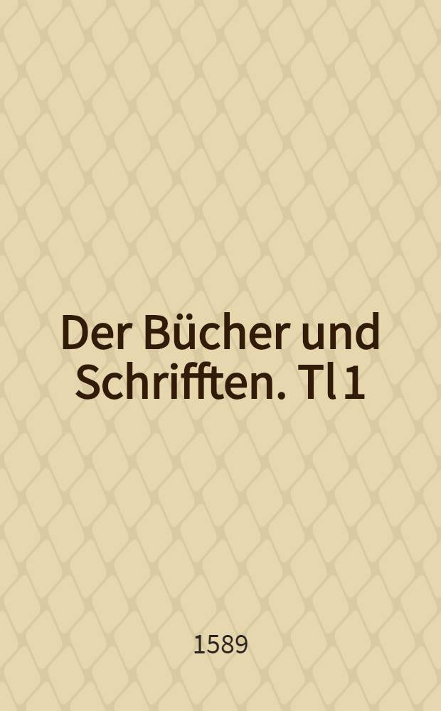 Der Bücher und Schrifften. Tl 1