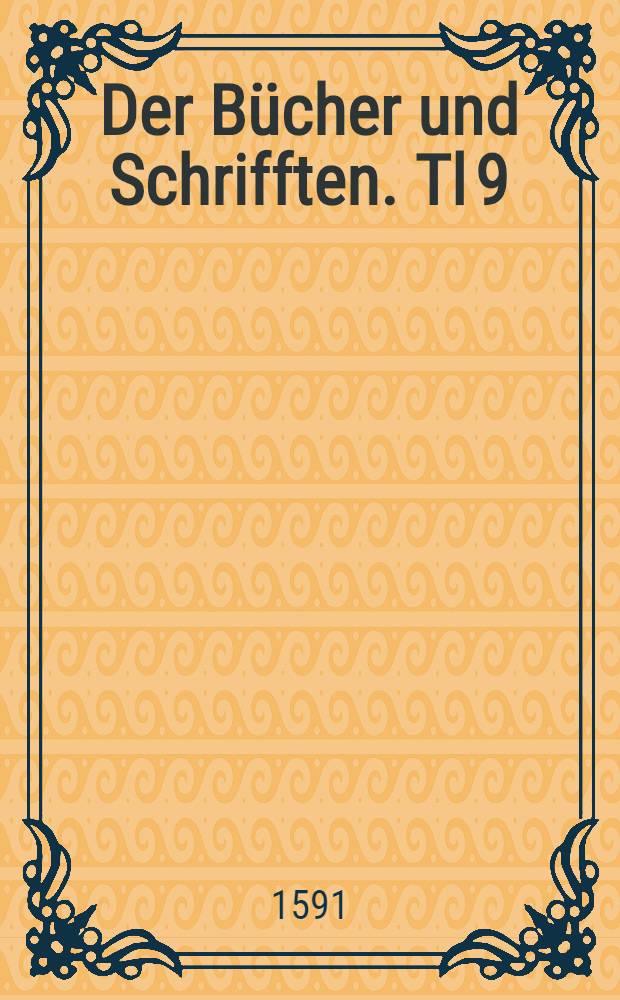 Der B&uuml;cher und Schrifften. Tl 9