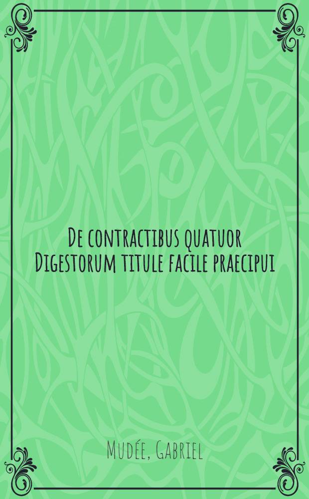 De contractibus quatuor Digestorum titule facile praecipui