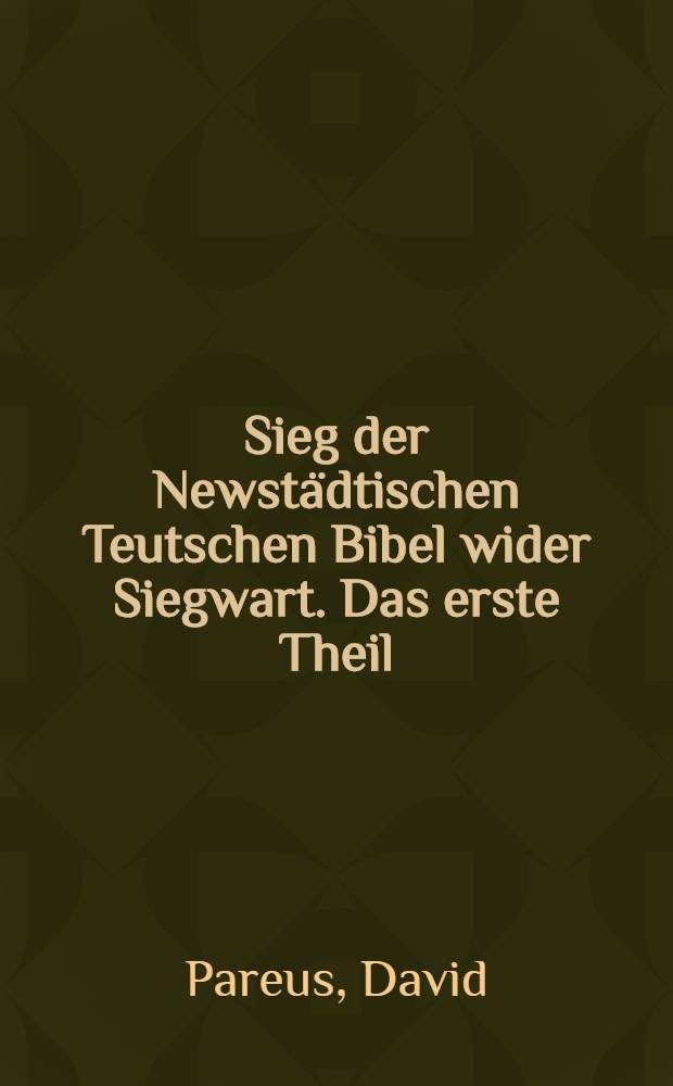 Sieg der Newstädtischen Teutschen Bibel wider Siegwart. Das erste Theil