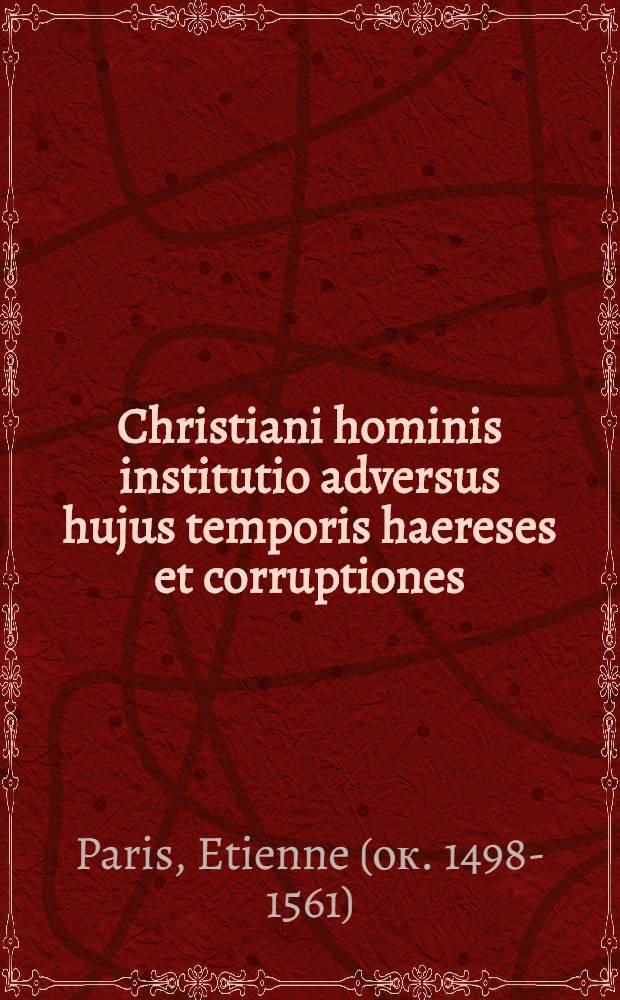 Christiani hominis institutio adversus hujus temporis haereses et corruptiones