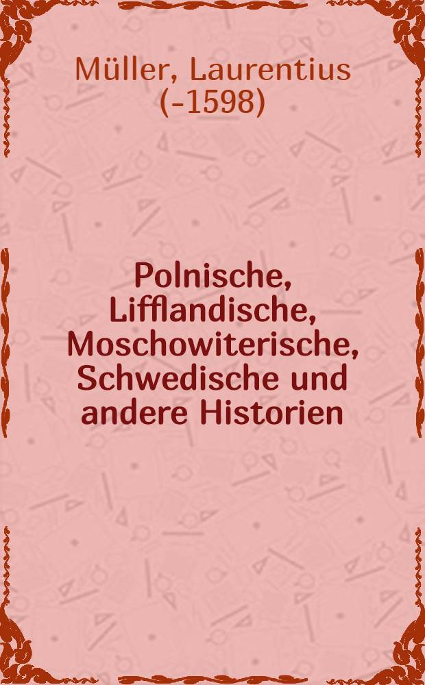 Polnische, Lifflandische, Moschowiterische, Schwedische und andere Historien