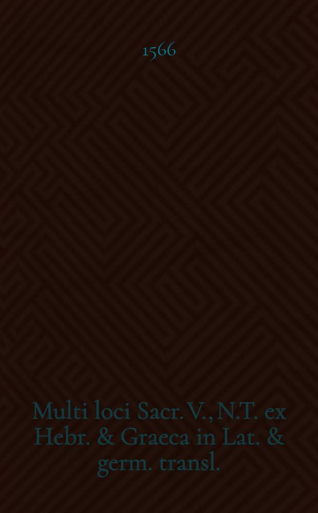 Multi loci Sacr. V., N.T. ex Hebr. & Graeca in Lat. & germ. transl.