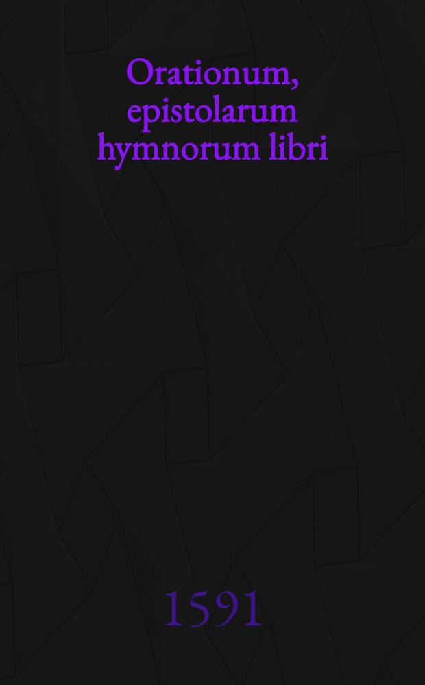 Orationum, epistolarum hymnorum libri