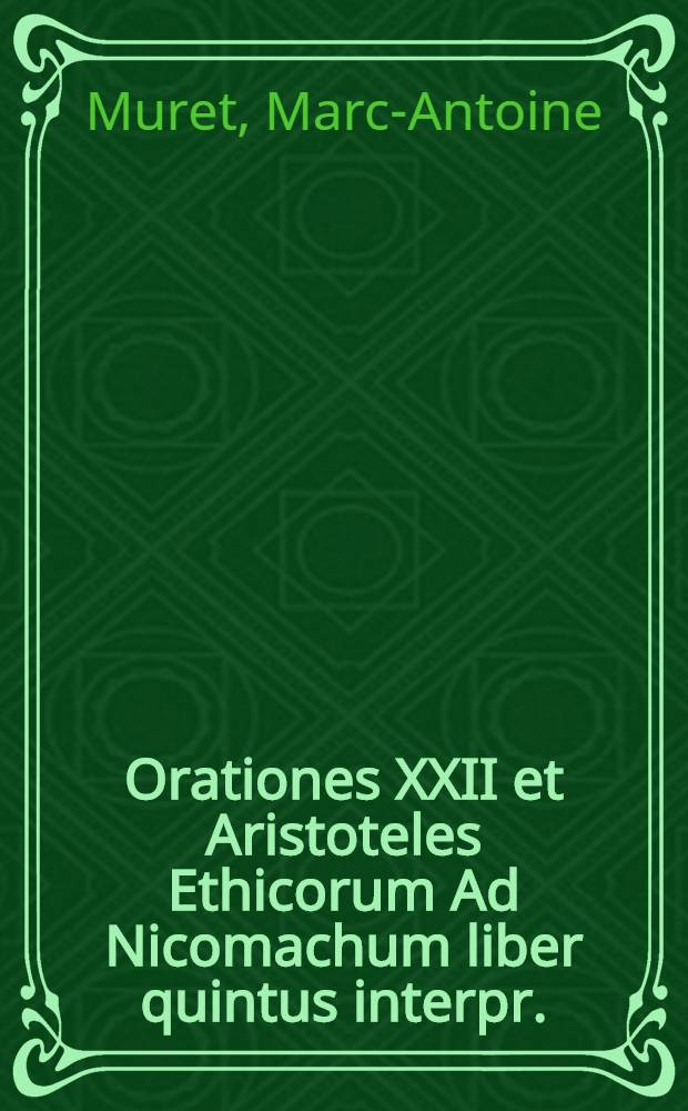 Orationes XXII et Aristoteles Ethicorum Ad Nicomachum liber quintus interpr.