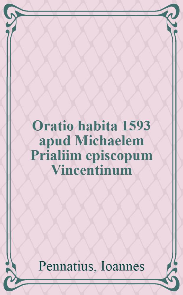 Oratio habita 1593 apud Michaelem Prialiim episcopum Vincentinum