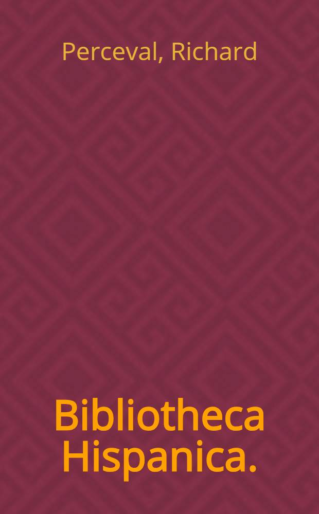 Bibliotheca Hispanica. : Containing a grammar, with a dictionarie in Spanish, English, and Latine, gathered out of divers good authors: very profitable for the studious of the Spanish toong