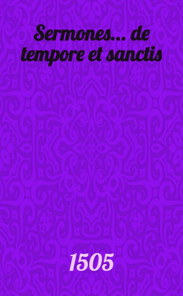 Sermones ... de tempore et sanctis : Cum tabula alphabetica
